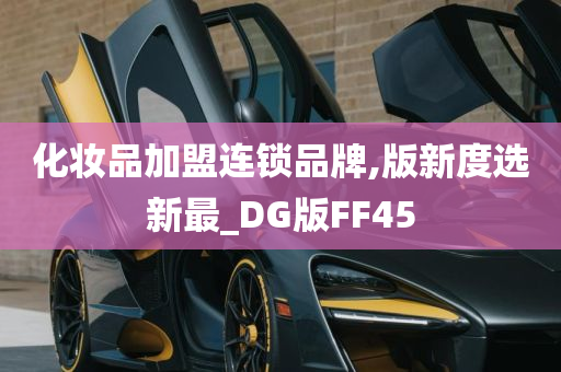 化妆品加盟连锁品牌,版新度选新最_DG版FF45