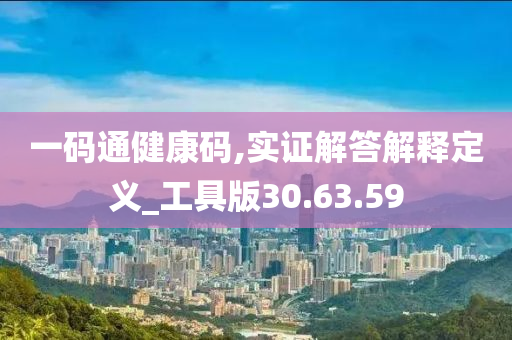 一码通健康码,实证解答解释定义_工具版30.63.59