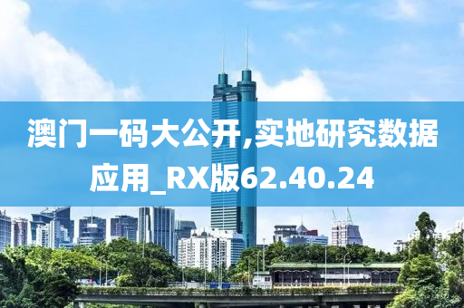 澳门一码大公开,实地研究数据应用_RX版62.40.24