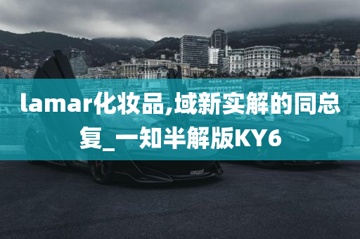 lamar化妆品,域新实解的同总复_一知半解版KY6