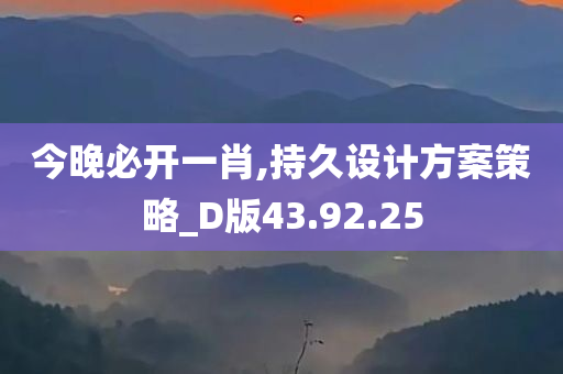 今晚必开一肖,持久设计方案策略_D版43.92.25