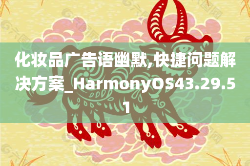 化妆品广告语幽默,快捷问题解决方案_HarmonyOS43.29.51