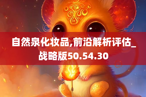 自然泉化妆品,前沿解析评估_战略版50.54.30