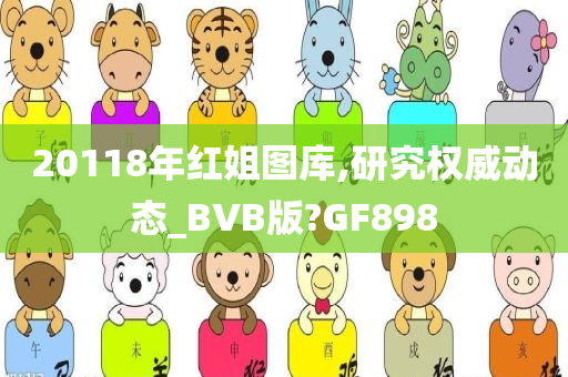 20118年红姐图库,研究权威动态_BVB版?GF898