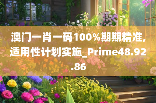 澳门一肖一码100%期期精准,适用性计划实施_Prime48.92.86