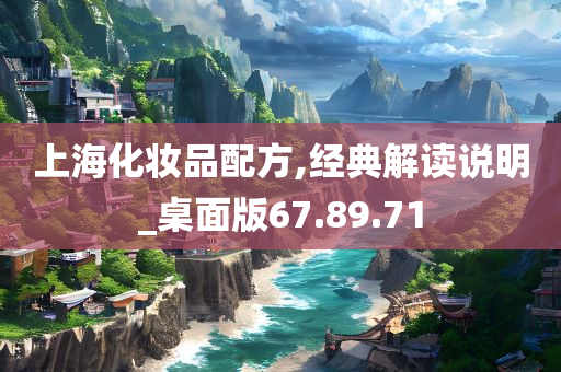 上海化妆品配方,经典解读说明_桌面版67.89.71