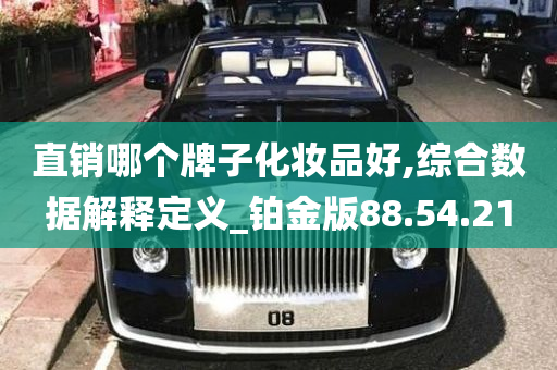 直销哪个牌子化妆品好,综合数据解释定义_铂金版88.54.21