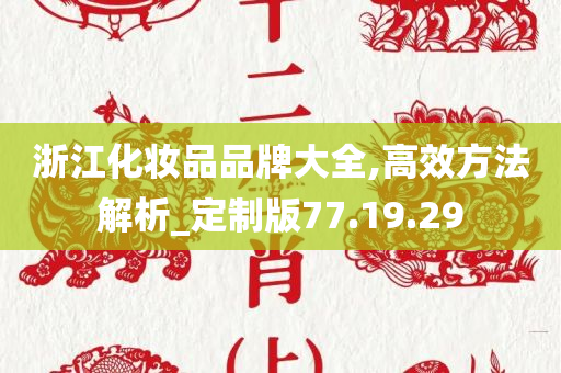 浙江化妆品品牌大全,高效方法解析_定制版77.19.29