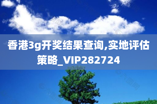 香港3g开奖结果查询,实地评估策略_VIP282724