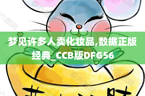 梦见许多人卖化妆品,数据正版经典_CCB版DFG56