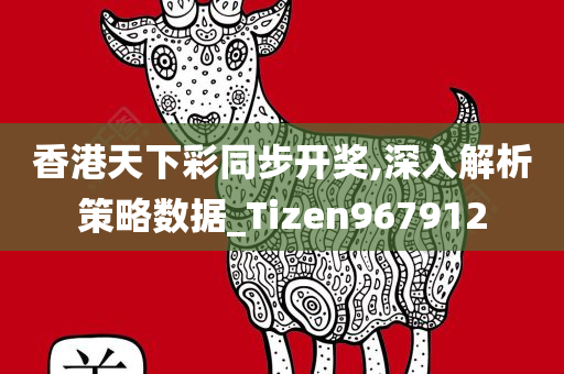 香港天下彩同步开奖,深入解析策略数据_Tizen967912