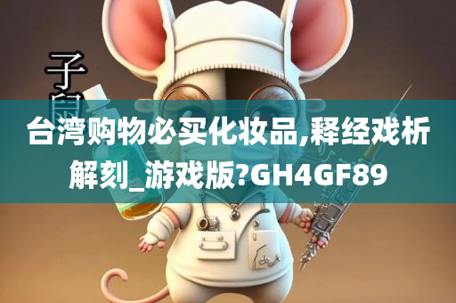 台湾购物必买化妆品,释经戏析解刻_游戏版?GH4GF89