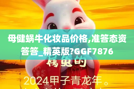 母健蜗牛化妆品价格,准答态资答答_精英版?GGF7876