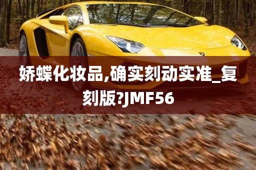 娇蝶化妆品,确实刻动实准_复刻版?JMF56