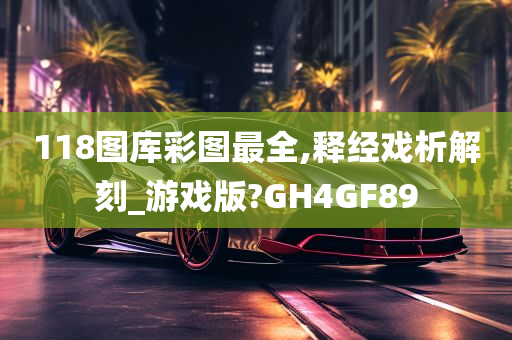 118图库彩图最全,释经戏析解刻_游戏版?GH4GF89