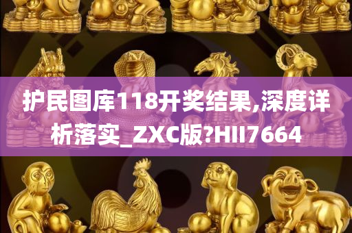 护民图库118开奖结果,深度详析落实_ZXC版?HII7664