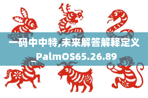 一码中中特,未来解答解释定义_PalmOS65.26.89