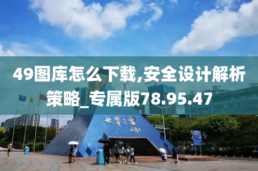 49图库怎么下载,安全设计解析策略_专属版78.95.47