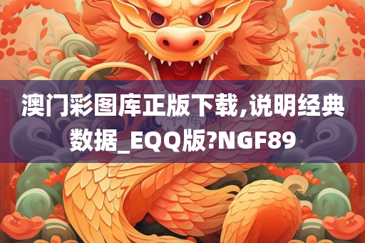 澳门彩图库正版下载,说明经典数据_EQQ版?NGF89