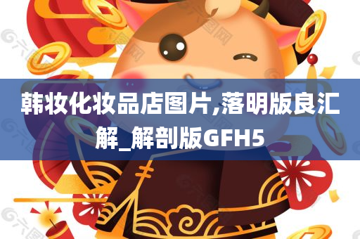 韩妆化妆品店图片,落明版良汇解_解剖版GFH5