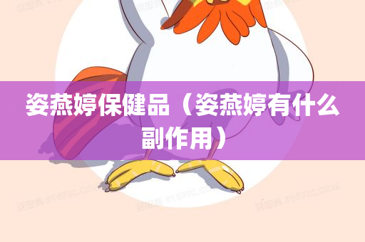 姿燕婷保健品（姿燕婷有什么副作用）