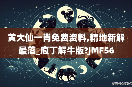 黄大仙一肖免费资料,精地新解最落_庖丁解牛版?JMF56