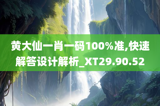 黄大仙一肖一码100%准,快速解答设计解析_XT29.90.52