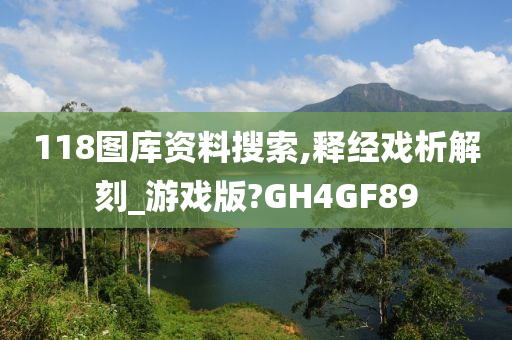 118图库资料搜索,释经戏析解刻_游戏版?GH4GF89