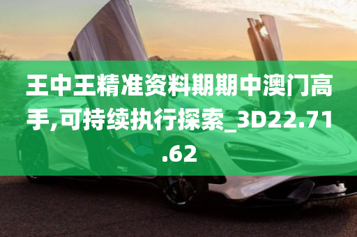 王中王精准资料期期中澳门高手,可持续执行探索_3D22.71.62