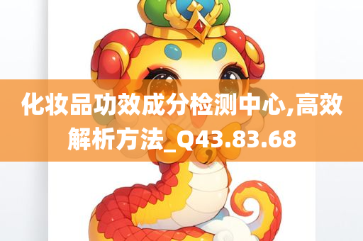 化妆品功效成分检测中心,高效解析方法_Q43.83.68