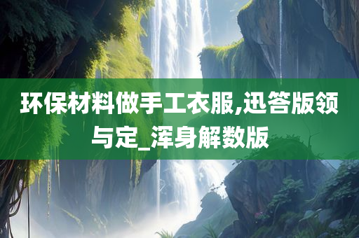 环保材料做手工衣服,迅答版领与定_浑身解数版