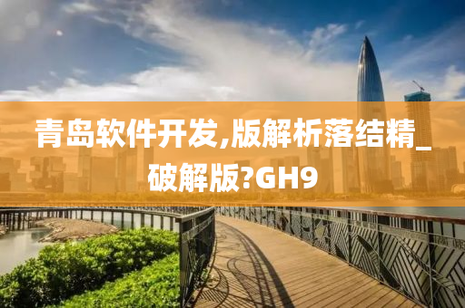 青岛软件开发,版解析落结精_破解版?GH9