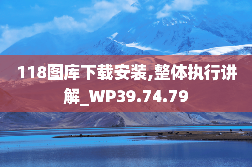 118图库下载安装,整体执行讲解_WP39.74.79