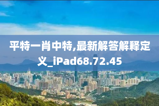 平特一肖中特,最新解答解释定义_iPad68.72.45