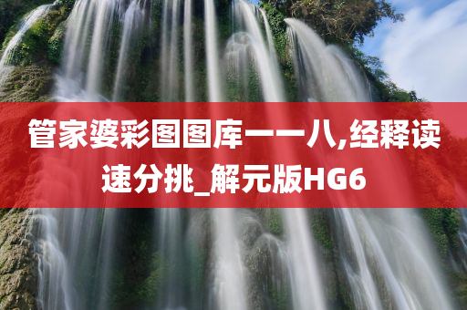 管家婆彩图图库一一八,经释读速分挑_解元版HG6