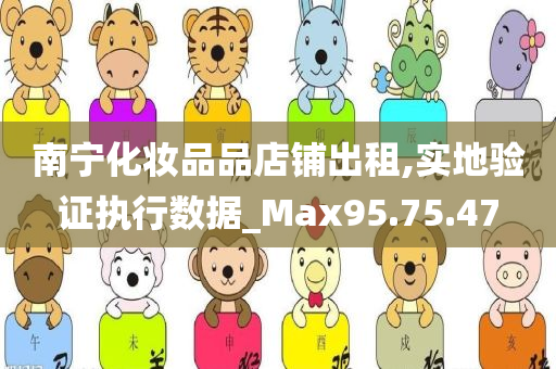 南宁化妆品品店铺出租,实地验证执行数据_Max95.75.47