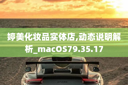 婷美化妆品实体店,动态说明解析_macOS79.35.17