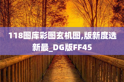 118图库彩图玄机图,版新度选新最_DG版FF45