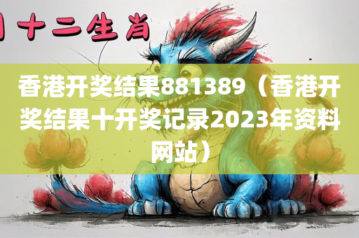 香港开奖结果881389（香港开奖结果十开奖记录2023年资料网站）