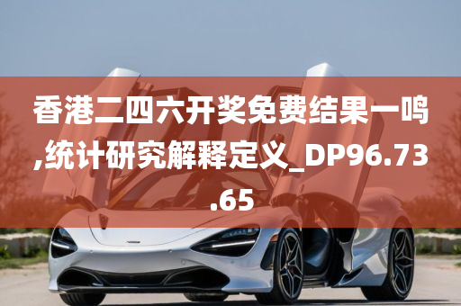 香港二四六开奖免费结果一鸣,统计研究解释定义_DP96.73.65