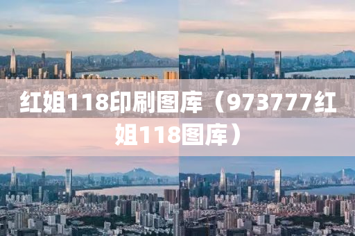 红姐118印刷图库（973777红姐118图库）