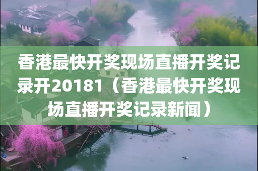 香港最快开奖现场直播开奖记录开20181（香港最快开奖现场直播开奖记录新闻）