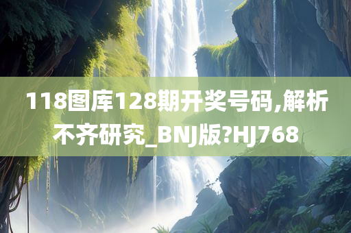 118图库128期开奖号码,解析不齐研究_BNJ版?HJ768