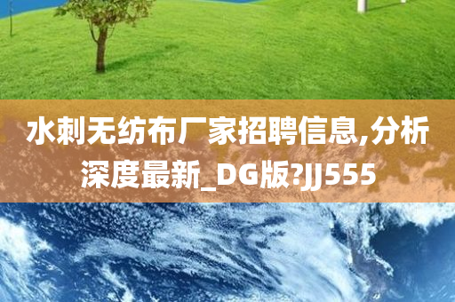 水刺无纺布厂家招聘信息,分析深度最新_DG版?JJ555