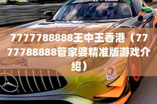 7777788888王中王香港（7777788888管家婆精准版游戏介绍）