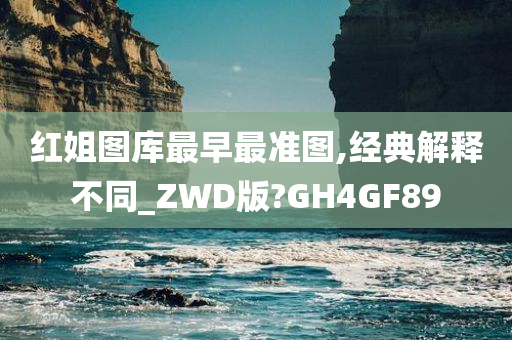 红姐图库最早最准图,经典解释不同_ZWD版?GH4GF89