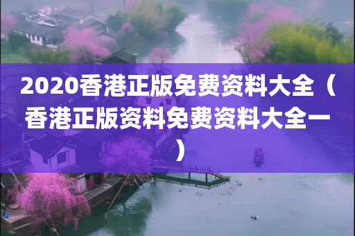 2020香港正版免费资料大全（香港正版资料免费资料大全一）