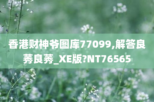 香港财神爷图库77099,解答良莠良莠_XE版?NT76565