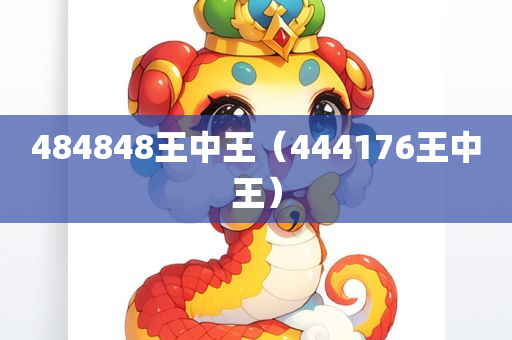 484848王中王（444176王中王）