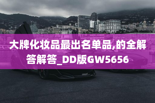 大牌化妆品最出名单品,的全解答解答_DD版GW5656